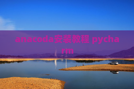 anacoda安装教程 pycharm